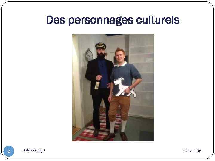 Des personnages culturels 6 Adrien Clupot 11/02/2018 