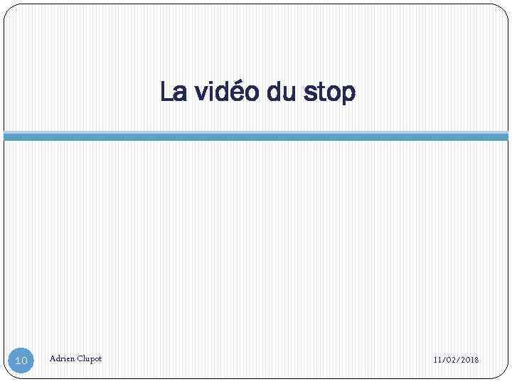 La vidéo du stop 10 Adrien Clupot 11/02/2018 