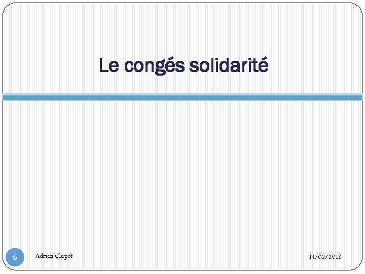 Le congés solidarité 6 Adrien Clupot 11/02/2018 