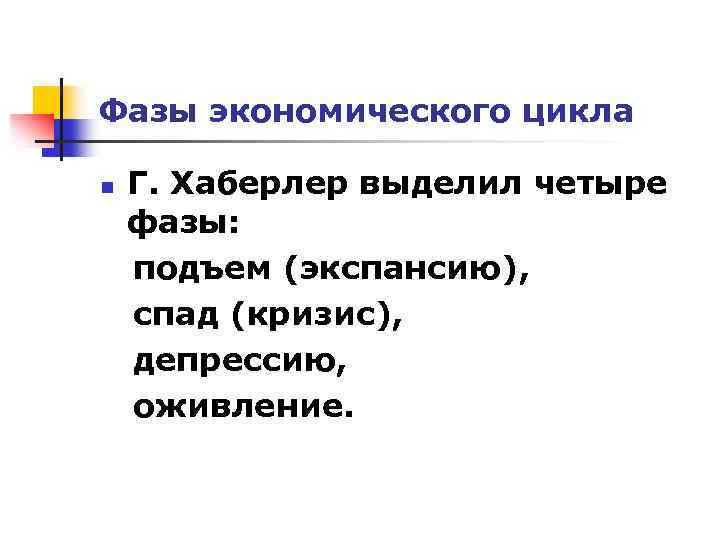 Фазы экономического цикла n Г. Хаберлер выделил четыре фазы: подъем (экспансию), спад (кризис), депрессию,