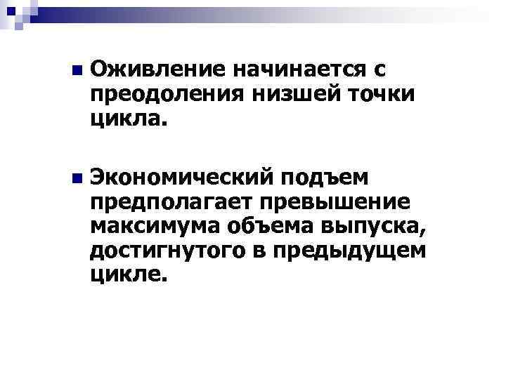 n Оживление начинается с преодоления низшей точки цикла. n Экономический подъем предполагает превышение максимума