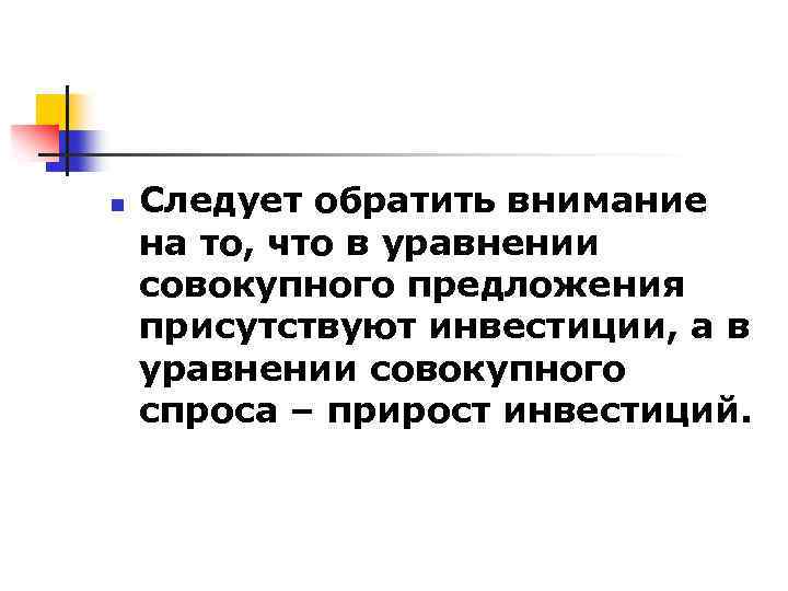 n Следует обратить внимание на то, что в уравнении совокупного предложения присутствуют инвестиции, а