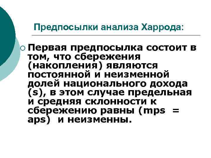 Предпосылки анализа Харрода: ¡ Первая предпосылка состоит в том, что сбережения (накопления) являются постоянной