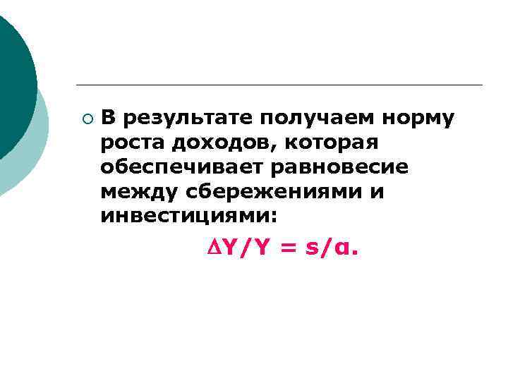 ¡ В результате получаем норму роста доходов, которая обеспечивает равновесие между сбережениями и инвестициями: