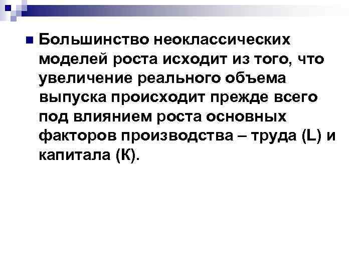 n Большинство неоклассических моделей роста исходит из того, что увеличение реального объема выпуска происходит