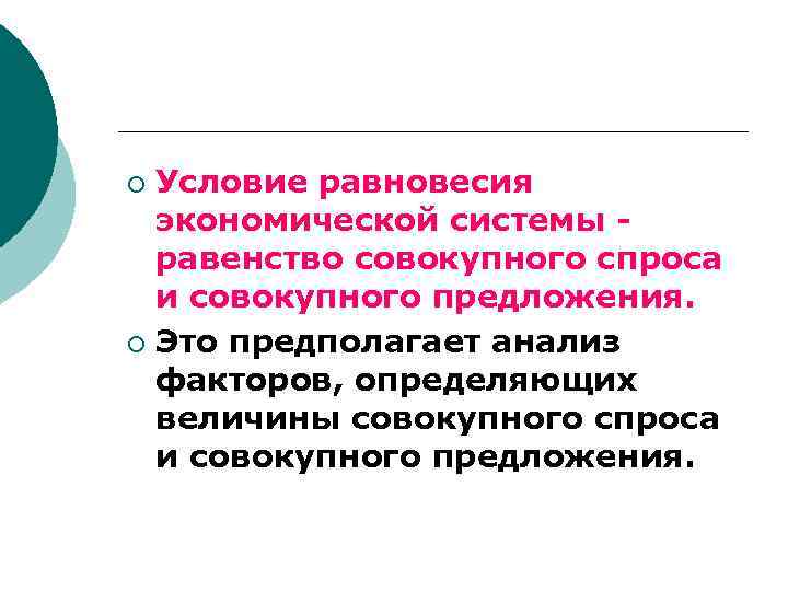 Условие равновесия экономической системы равенство совокупного спроса и совокупного предложения. ¡ Это предполагает анализ