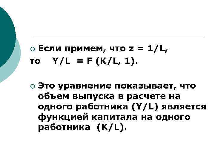 Если примем, что z = 1/L, то Y/L = F (K/L, 1). ¡ ¡