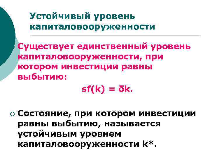 Устойчивый уровень капиталовооруженности ¡ ¡ Существует единственный уровень капиталовооруженности, при котором инвестиции равны выбытию: