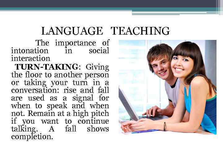 LANGUAGE TEACHING The importance of intonation in social interaction TURN-TAKING: Giving the floor to