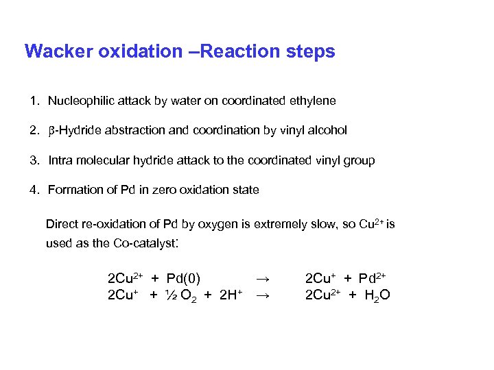 Wacker oxidation –Reaction steps 1. Nucleophilic attack by water on coordinated ethylene 2. -Hydride