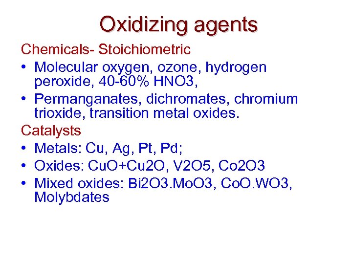 Oxidizing agents Chemicals- Stoichiometric • Molecular oxygen, ozone, hydrogen peroxide, 40 -60% HNO 3,