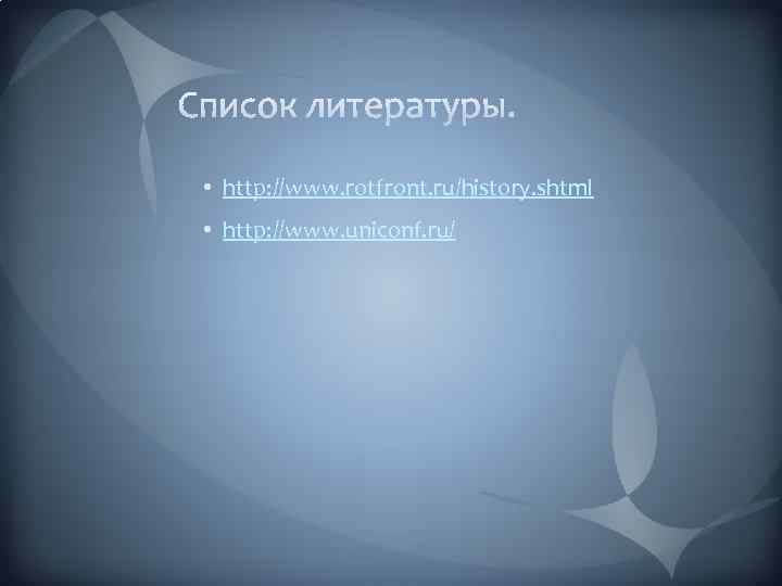  • http: //www. rotfront. ru/history. shtml • http: //www. uniconf. ru/ 