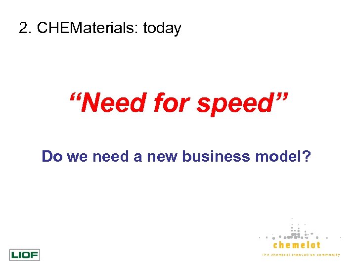 2. CHEMaterials: today “Need for speed” Do we need a new business model? 