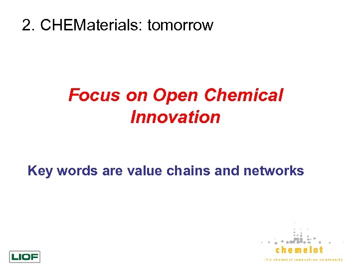 2. CHEMaterials: tomorrow Focus on Open Chemical Innovation Key words are value chains and