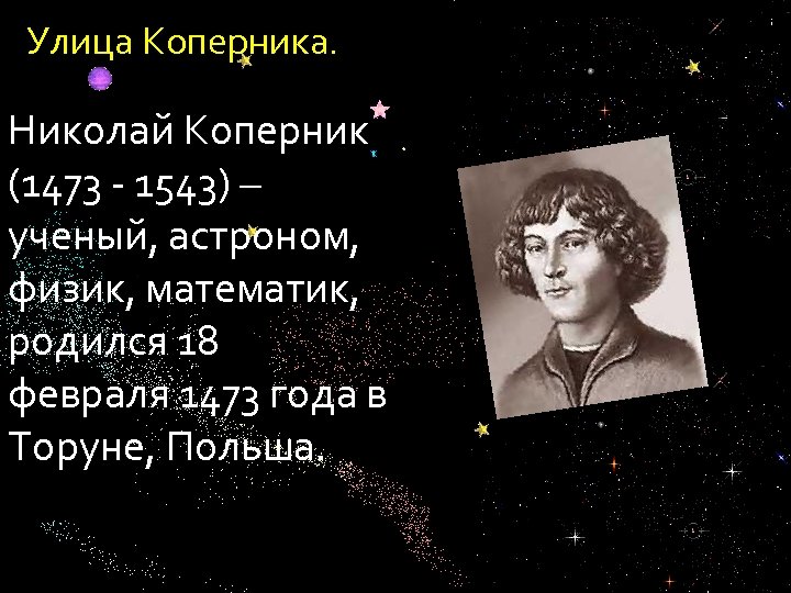Улица Коперника. Николай Коперник (1473 - 1543) – ученый, астроном, физик, математик, родился 18