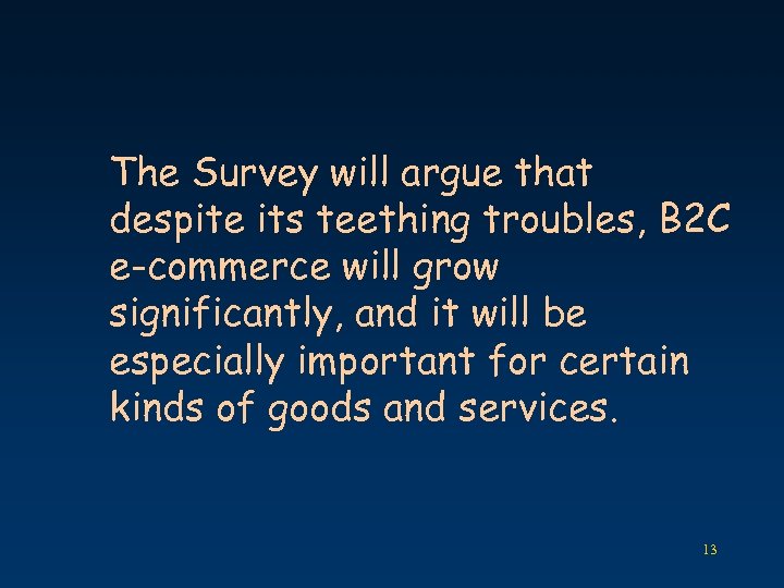 The Survey will argue that despite its teething troubles, B 2 C e-commerce will