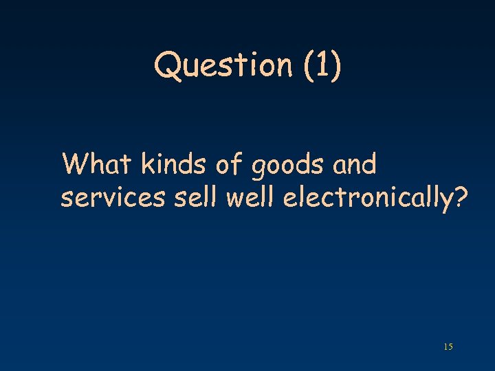 Question (1) What kinds of goods and services sell well electronically? 15 