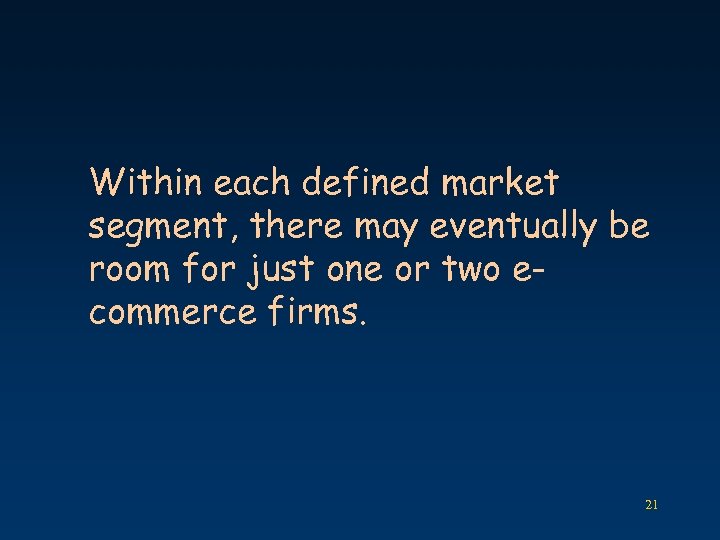Within each defined market segment, there may eventually be room for just one or