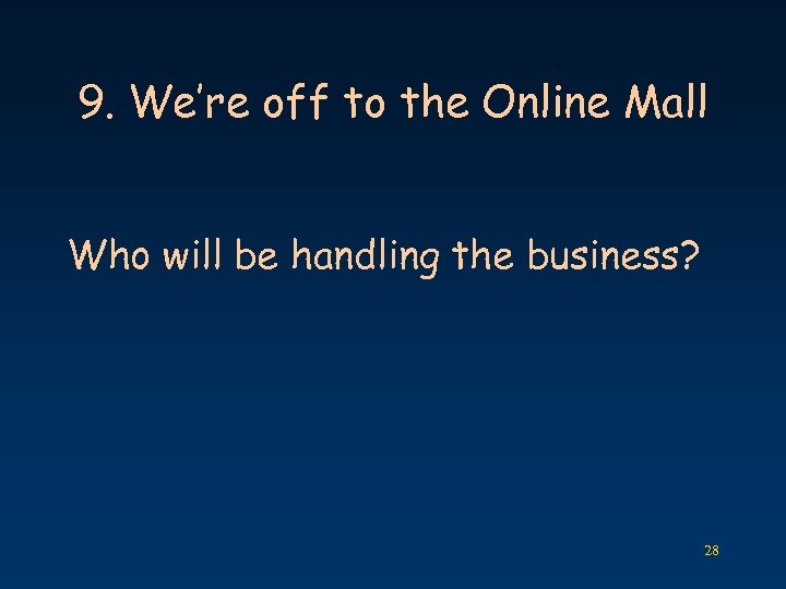 9. We’re off to the Online Mall Who will be handling the business? 28