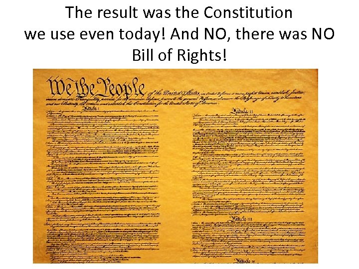 The result was the Constitution we use even today! And NO, there was NO