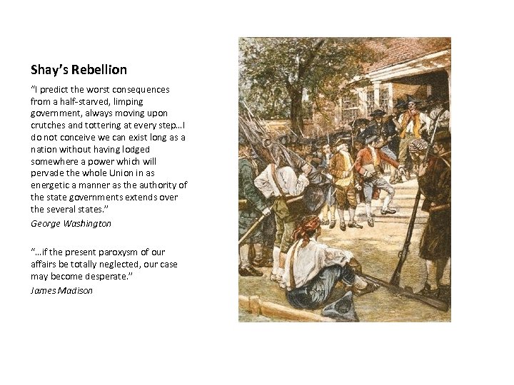 Shay’s Rebellion “I predict the worst consequences from a half-starved, limping government, always moving