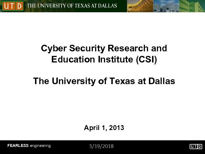 Cyber Security Research and Education Institute (CSI) The University of Texas at Dallas April