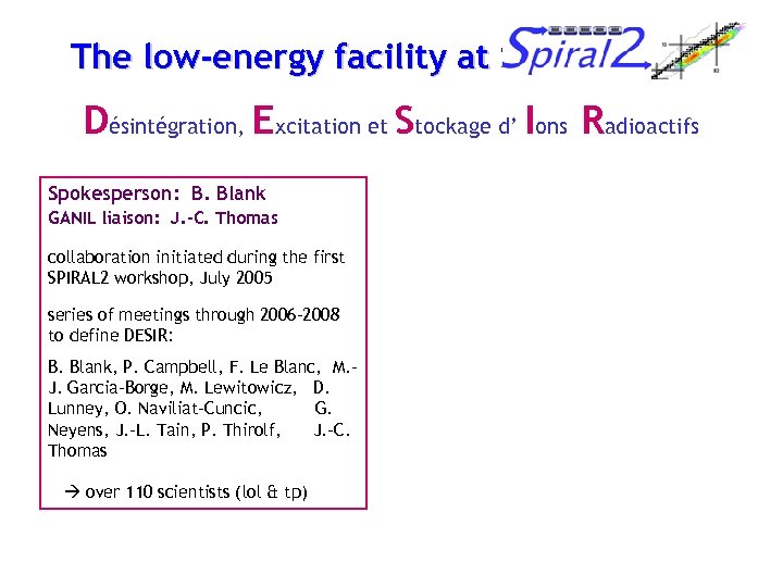 The low-energy facility at SPIRAL 2 Désintégration, Excitation et Stockage d’ Ions Radioactifs Spokesperson: