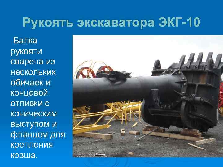 Рукоять экскаватора ЭКГ-10 Балка рукояти сварена из нескольких обичаек и концевой отливки с коническим