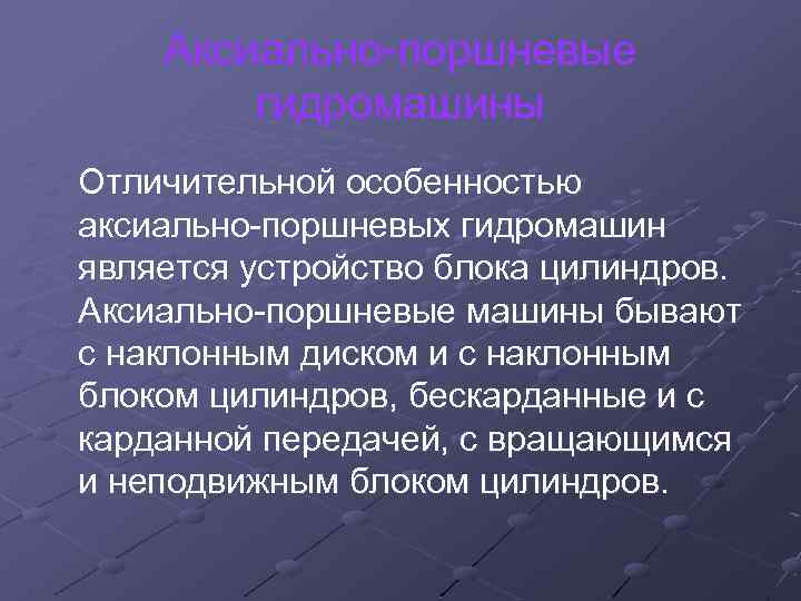 Аксиально-поршневые гидромашины Отличительной особенностью аксиально-поршневых гидромашин является устройство блока цилиндров. Аксиально-поршневые машины бывают с