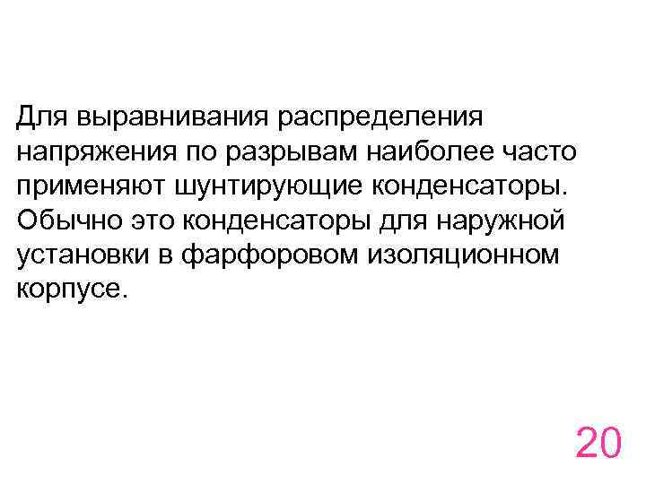 Для выравнивания распределения напряжения по разрывам наиболее часто применяют шунтирующие конденсаторы. Обычно это конденсаторы