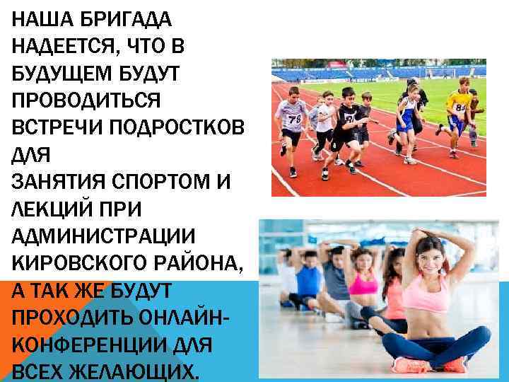 НАША БРИГАДА НАДЕЕТСЯ, ЧТО В БУДУЩЕМ БУДУТ ПРОВОДИТЬСЯ ВСТРЕЧИ ПОДРОСТКОВ ДЛЯ ЗАНЯТИЯ СПОРТОМ И