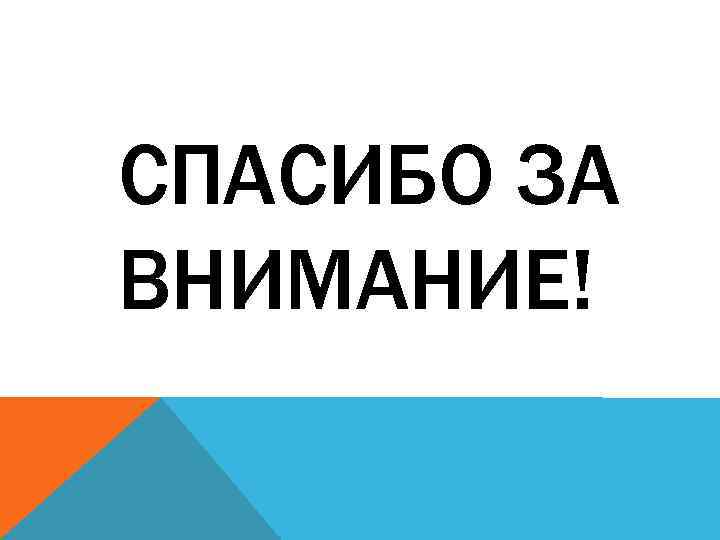 СПАСИБО ЗА ВНИМАНИЕ! 