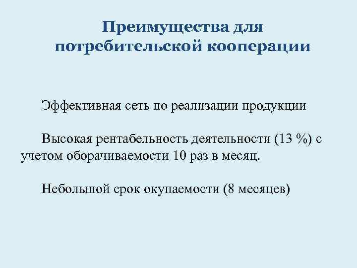 Преимущества для потребительской кооперации Эффективная сеть по реализации продукции Высокая рентабельность деятельности (13 %)