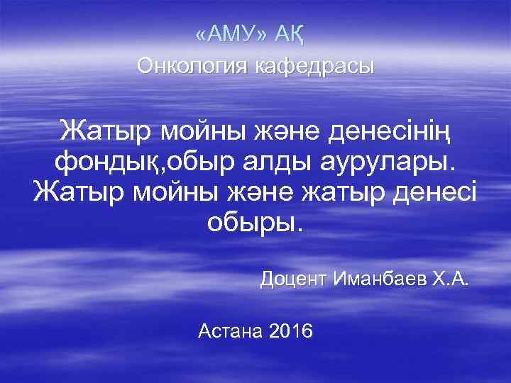  «АМУ» АҚ Онкология кафедрасы Жатыр мойны және денесінің фондық, обыр алды аурулары. Жатыр