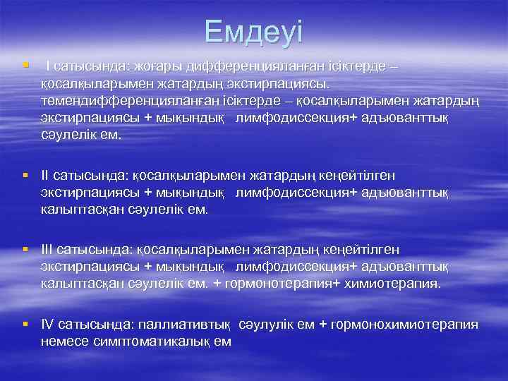 Емдеуі § I сатысында: жоғары дифференцияланған ісіктерде – қосалқыларымен жатардың экстирпациясы. төмендифференцияланған ісіктерде –
