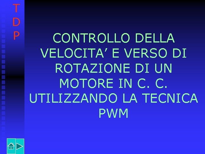 T D P CONTROLLO DELLA VELOCITA’ E VERSO DI ROTAZIONE DI UN MOTORE IN