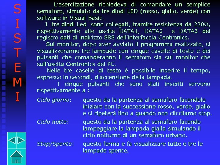 S I S T E M I L’esercitazione richiedeva di comandare un semplice semaforo,