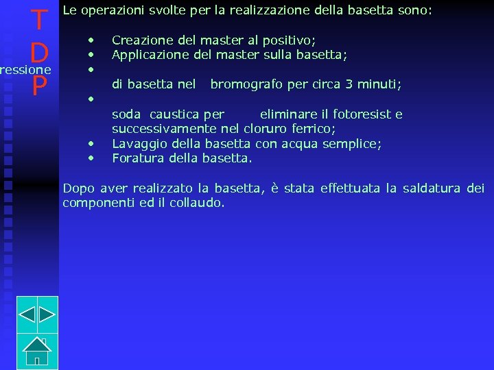 T D ressione P Le operazioni svolte per la realizzazione della basetta sono: •