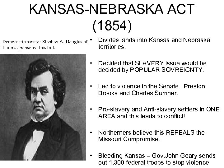 KANSAS-NEBRASKA ACT (1854) Democratic senator Stephen A. Douglas of • Illinois sponsored this bill.