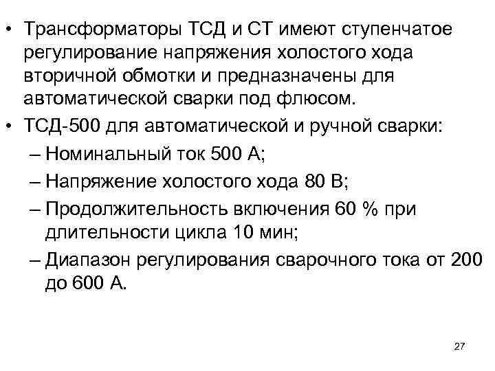  • Трансформаторы ТСД и СТ имеют ступенчатое регулирование напряжения холостого хода вторичной обмотки