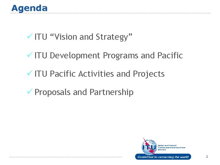 Agenda ü ITU “Vision and Strategy” ü ITU Development Programs and Pacific ü ITU