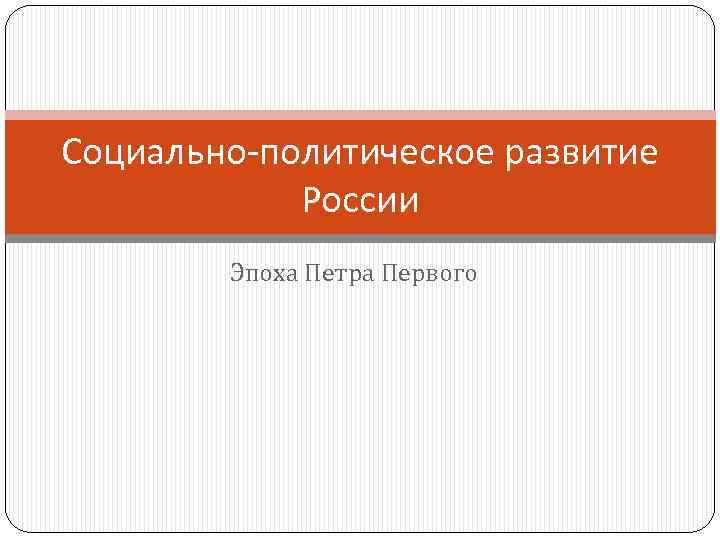 Социально-политическое развитие России Эпоха Петра Первого 