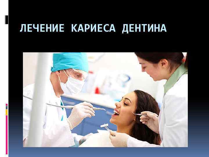 ЛЕЧЕНИЕ КАРИЕСА ДЕНТИНА 