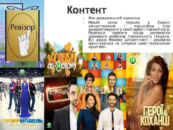 Контент Має розважальний характер. Новий канал першим в Україні концептуально і масштабно став використовувати