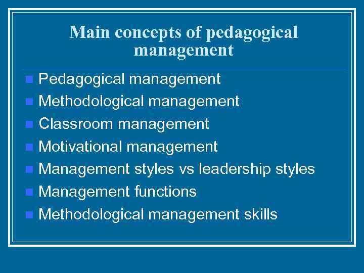 Main concepts of pedagogical management Pedagogical management n Methodological management n Classroom management n