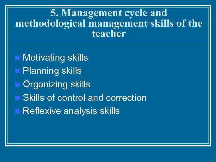 5. Management cycle and methodological management skills of the teacher Motivating skills n Planning
