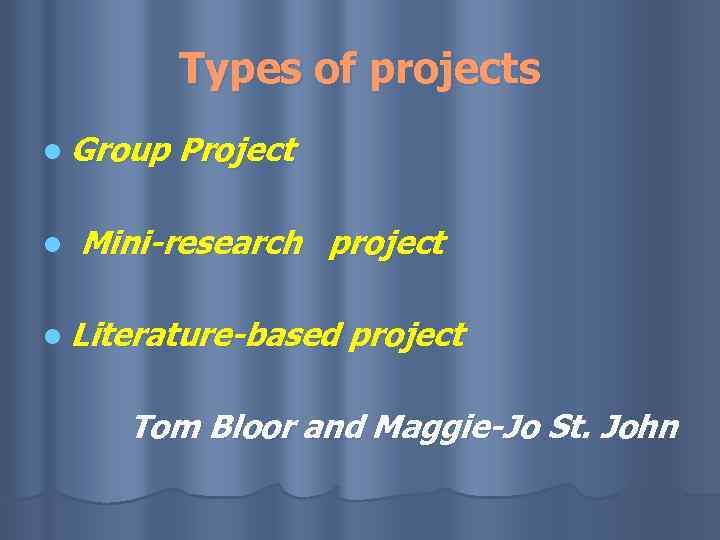 Types of projects l Group l Project Mini-research project l Literature-based project Tom Bloor