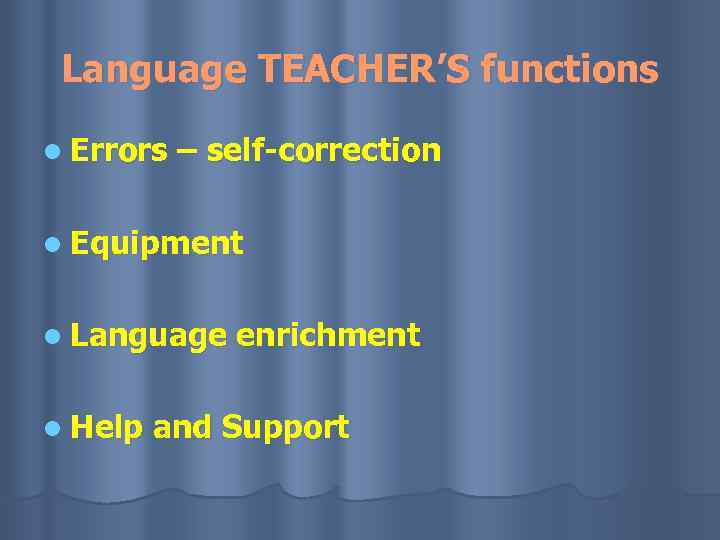 Language TEACHER’S functions l Errors – self-correction l Equipment l Language l Help enrichment