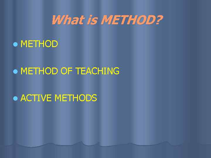 What is METHOD? l METHOD l ACTIVE OF TEACHING METHODS 