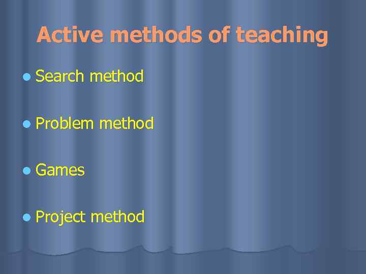Active methods of teaching l Search method l Problem method l Games l Project